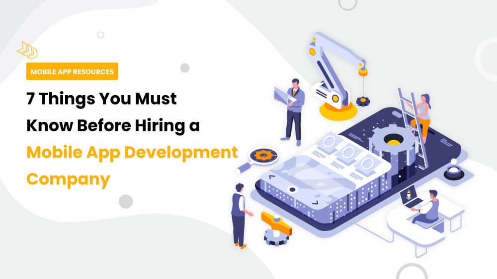 7 Things You Must Know Before Hiring A Mobile App Development Company